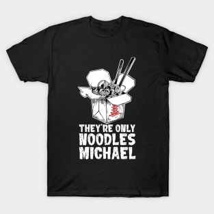 They're Only Noodles Michael T-Shirt